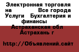 Электронная торговля на Sberbankm - Все города Услуги » Бухгалтерия и финансы   . Астраханская обл.,Астрахань г.